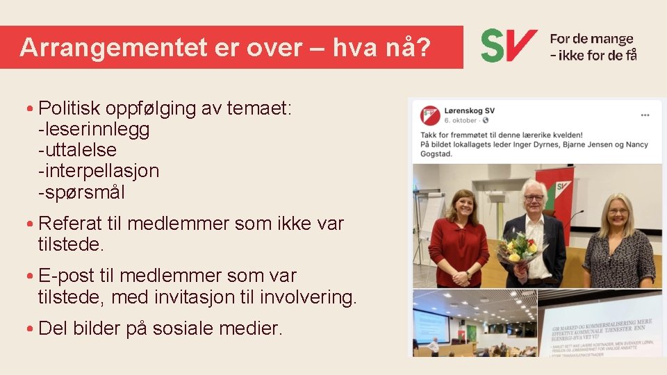 Arrangementet er over – hva nå? • Politisk oppfølging av temaet: -leserinnlegg -uttalelse -interpellasjon