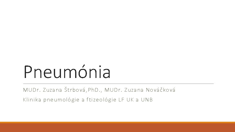 Pneumónia MUDr. Zuzana Štrbová, Ph. D. , MUDr. Zuzana Nováčková Klinika pneumológie a ftizeológie