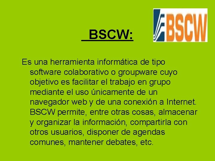 BSCW: Es una herramienta informática de tipo software colaborativo o groupware cuyo objetivo es
