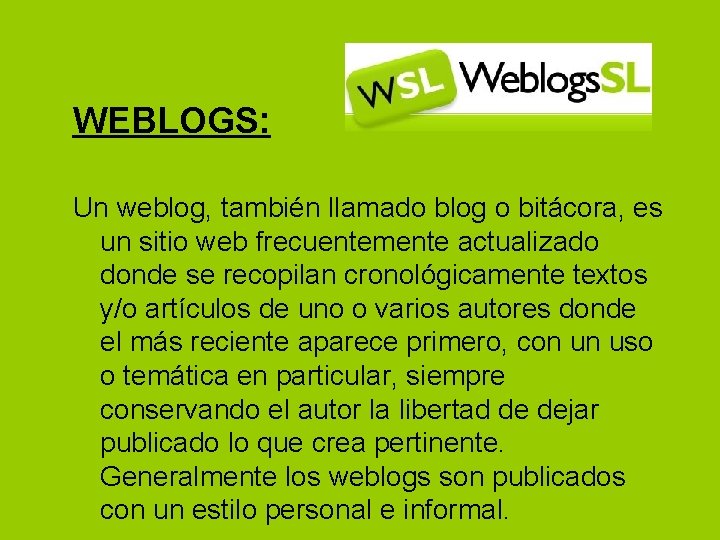 WEBLOGS: Un weblog, también llamado blog o bitácora, es un sitio web frecuentemente actualizado