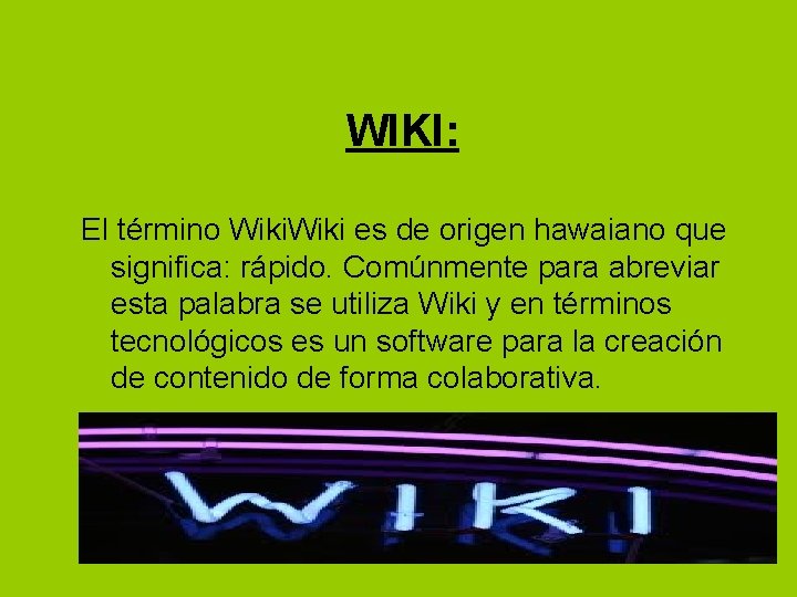 WIKI: El término Wiki es de origen hawaiano que significa: rápido. Comúnmente para abreviar