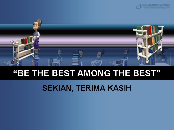 “BE THE BEST AMONG THE BEST” SEKIAN, TERIMA KASIH 