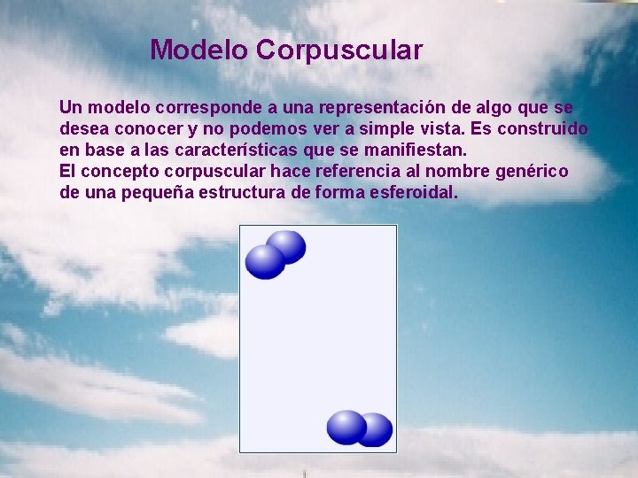 Modelo Corpuscular Un modelo corresponde a una representación de algo que se desea conocer