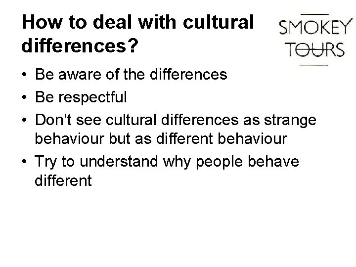 How to deal with cultural differences? • Be aware of the differences • Be