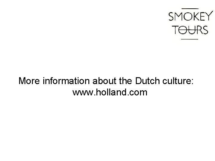 More information about the Dutch culture: www. holland. com 