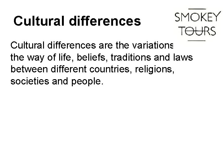 Cultural differences are the variations in the way of life, beliefs, traditions and laws