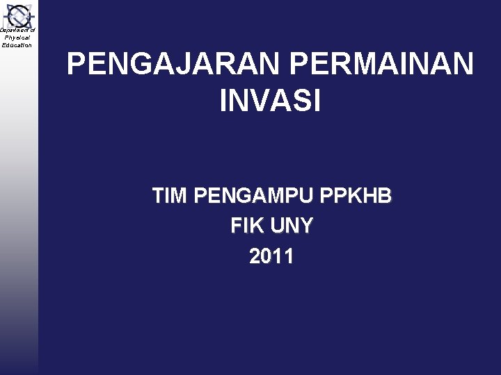 Department of Physical Education PENGAJARAN PERMAINAN INVASI TIM PENGAMPU PPKHB FIK UNY 2011 