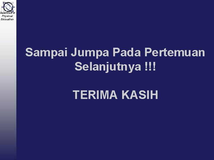 Department of Physical Education Sampai Jumpa Pada Pertemuan Selanjutnya !!! TERIMA KASIH 