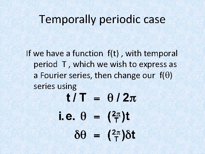 Temporally periodic case If we have a function f(t) , with temporal period T Temporally periodic case If we have a function f(t) , with temporal period T