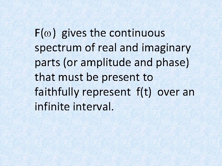 F(w) gives the continuous spectrum of real and imaginary parts (or amplitude and phase) F(w) gives the continuous spectrum of real and imaginary parts (or amplitude and phase)