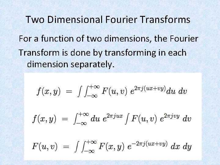 Two Dimensional Fourier Transforms For a function of two dimensions, the Fourier Transform is Two Dimensional Fourier Transforms For a function of two dimensions, the Fourier Transform is