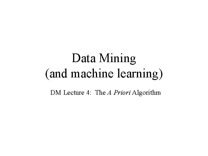 Data Mining (and machine learning) DM Lecture 4: The A Priori Algorithm 