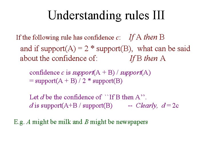 Understanding rules III If A then B and if support(A) = 2 * support(B),