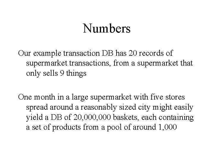 Numbers Our example transaction DB has 20 records of supermarket transactions, from a supermarket