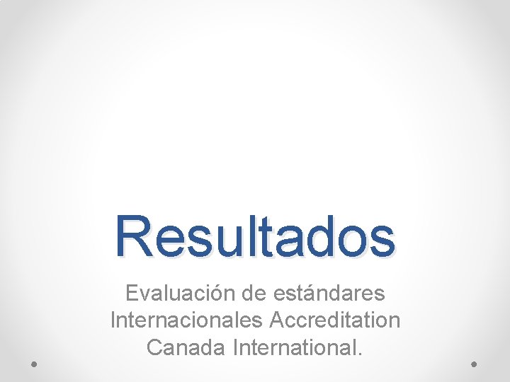 Resultados Evaluación de estándares Internacionales Accreditation Canada International. 