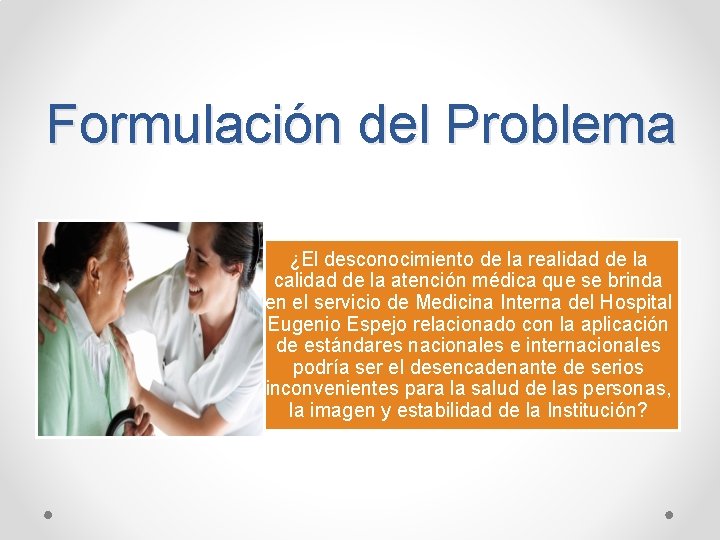 Formulación del Problema ¿El desconocimiento de la realidad de la calidad de la atención