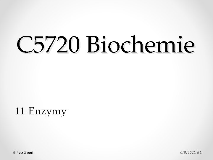 C 5720 Biochemie 11 -Enzymy Petr Zbořil 6/9/2021 1 