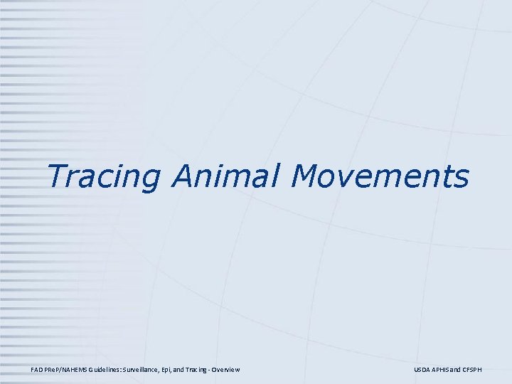 Tracing Animal Movements FAD PRe. P/NAHEMS Guidelines: Surveillance, Epi, and Tracing - Overview USDA