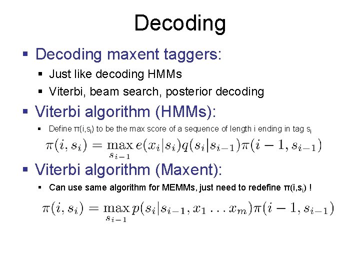 Decoding § Decoding maxent taggers: § Just like decoding HMMs § Viterbi, beam search,