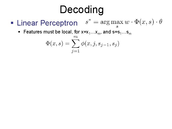 Decoding § Linear Perceptron § Features must be local, for x=x 1…xm, and s=s