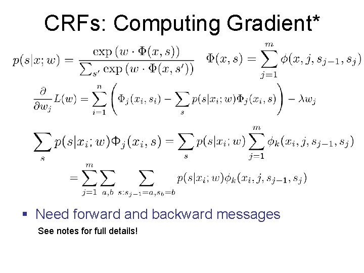 CRFs: Computing Gradient* § Need forward and backward messages See notes for full details!