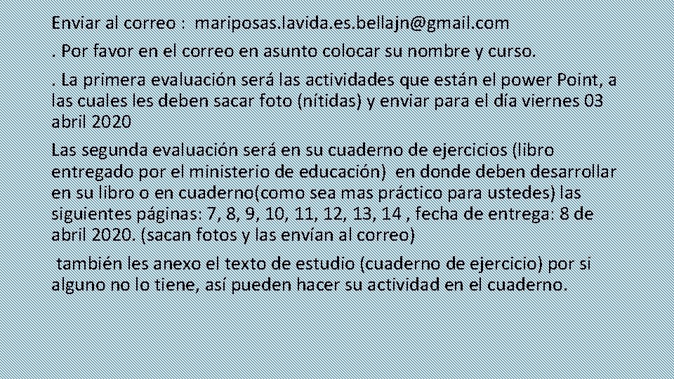 Enviar al correo : mariposas. lavida. es. bellajn@gmail. com. Por favor en el correo
