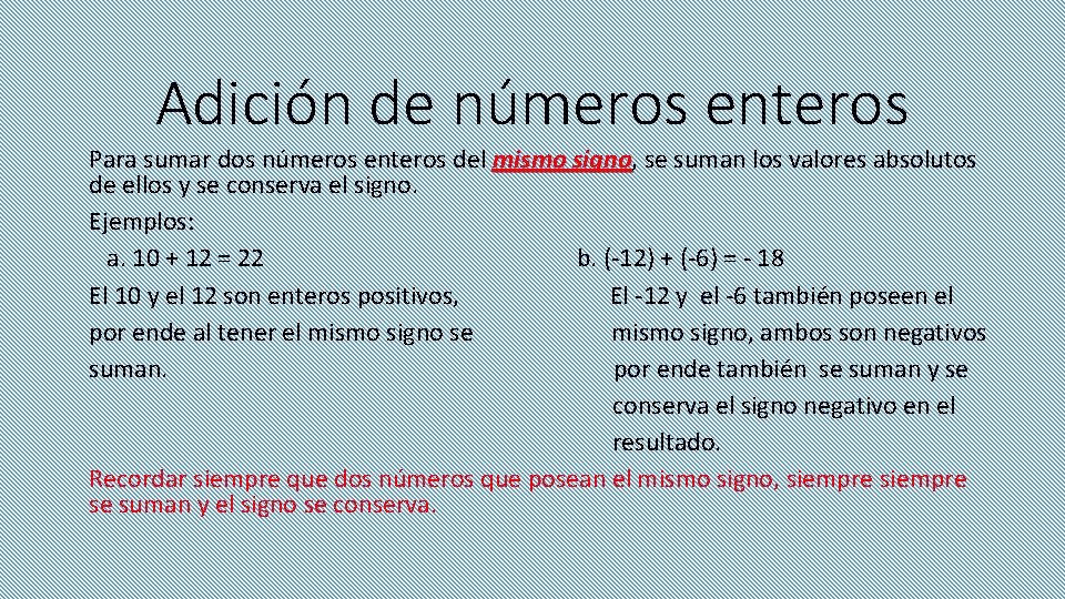 Adición de números enteros Para sumar dos números enteros del mismo signo, signo se