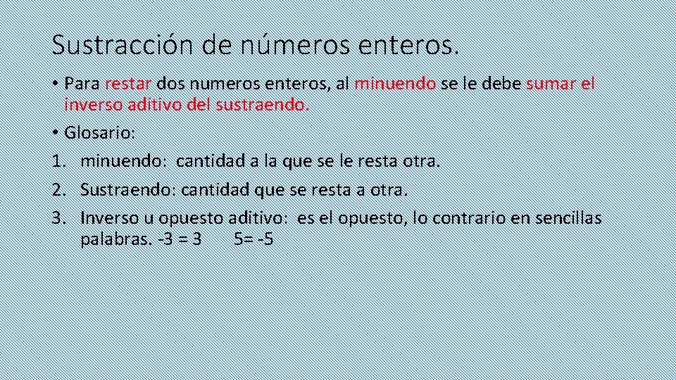 Sustracción de números enteros. • Para restar dos numeros enteros, al minuendo se le