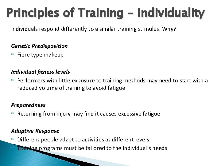 Principles of Training - Individuality Individuals respond differently to a similar training stimulus. Why?