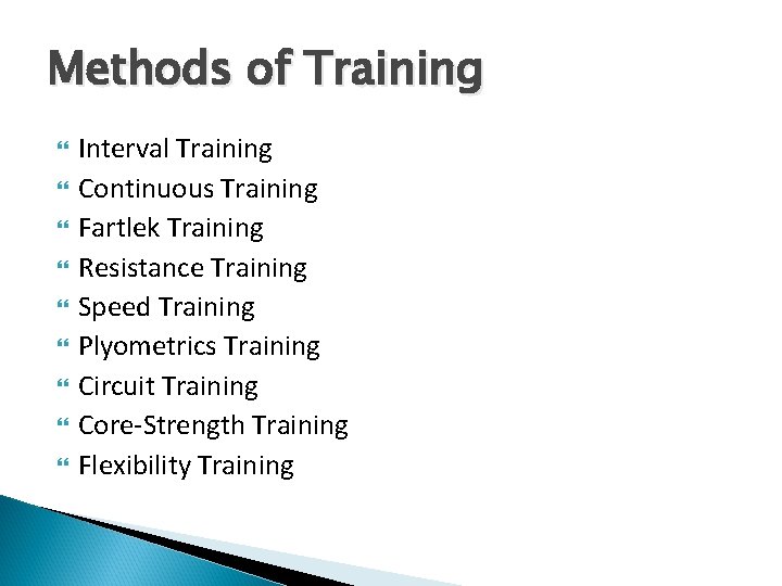 Methods of Training Interval Training Continuous Training Fartlek Training Resistance Training Speed Training Plyometrics