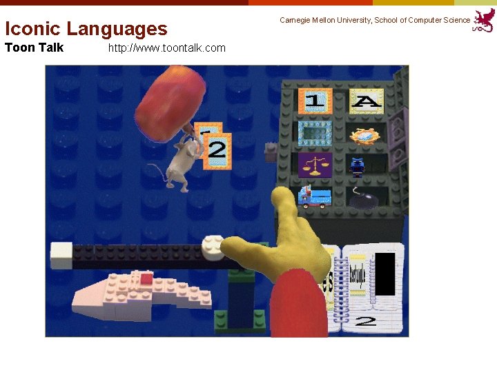 Carnegie Mellon University, School of Computer Science Iconic Languages Toon Talk http: //www. toontalk. Carnegie Mellon University, School of Computer Science Iconic Languages Toon Talk http: //www. toontalk.