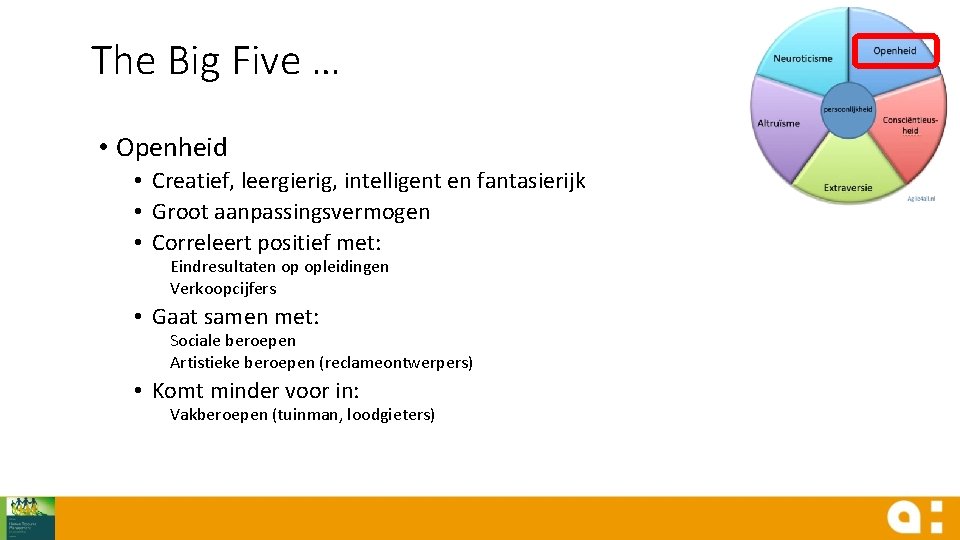 The Big Five … • Openheid • Creatief, leergierig, intelligent en fantasierijk • Groot