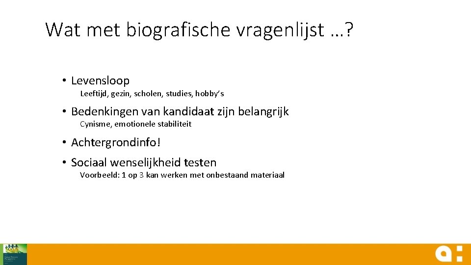 Wat met biografische vragenlijst …? • Levensloop Leeftijd, gezin, scholen, studies, hobby’s • Bedenkingen