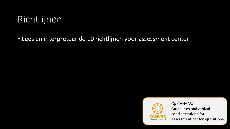 Richtlijnen • Lees en interpreteer de 10 richtlijnen voor assessment center Op CANVAS: Guidelines