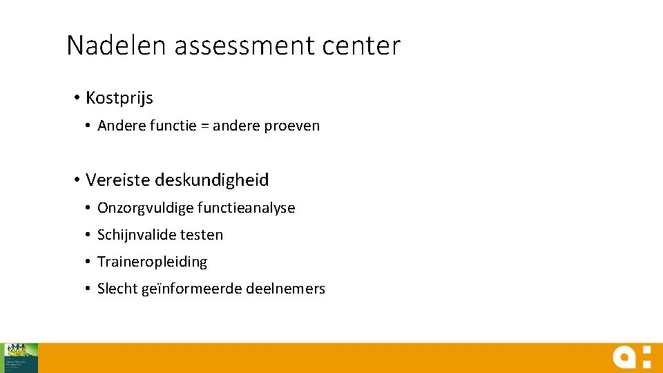 Nadelen assessment center • Kostprijs • Andere functie = andere proeven • Vereiste deskundigheid