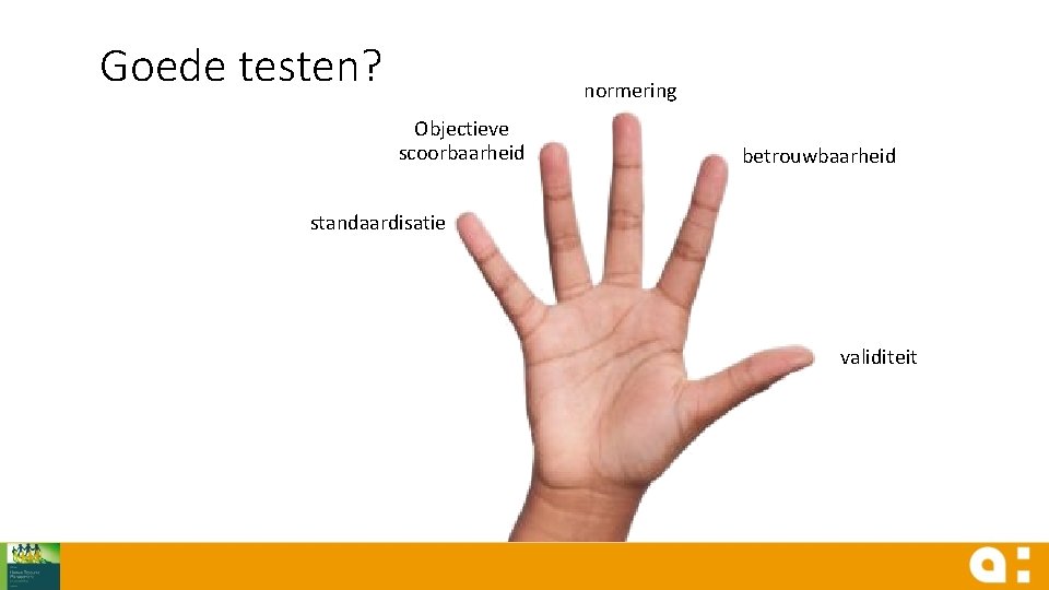 Goede testen? normering Objectieve scoorbaarheid betrouwbaarheid standaardisatie validiteit 