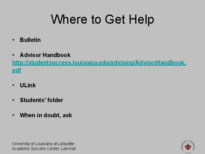 Where to Get Help • Bulletin • Advisor Handbook http: //studentsuccess. louisiana. edu/advising/Advisor. Handbook.