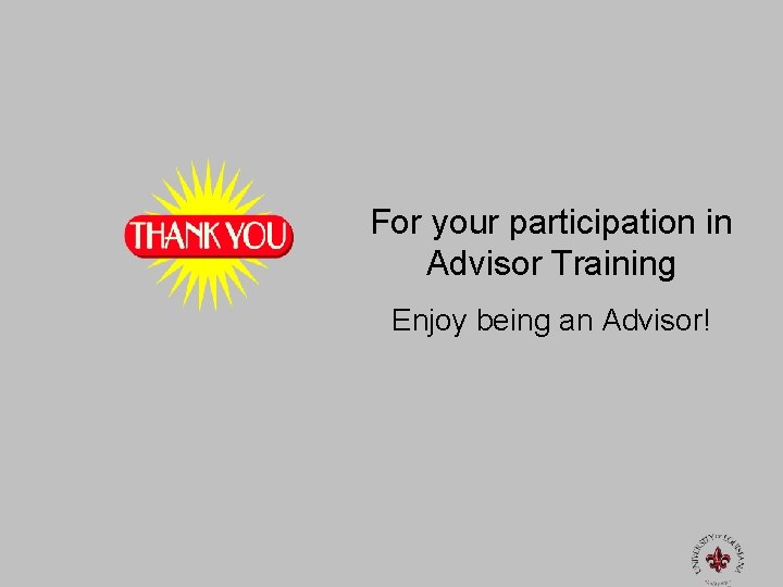 For your participation in Advisor Training Enjoy being an Advisor! 