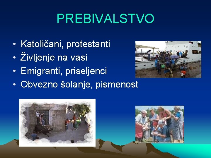 PREBIVALSTVO • • Katoličani, protestanti Življenje na vasi Emigranti, priseljenci Obvezno šolanje, pismenost 