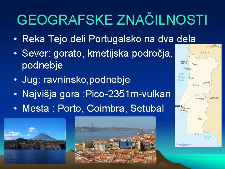 GEOGRAFSKE ZNAČILNOSTI • Reka Tejo deli Portugalsko na dva dela • Sever: gorato, kmetijska