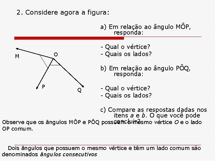 2. Considere agora a figura: a) Em relação ao ângulo MÔP, responda: - Qual 2. Considere agora a figura: a) Em relação ao ângulo MÔP, responda: - Qual