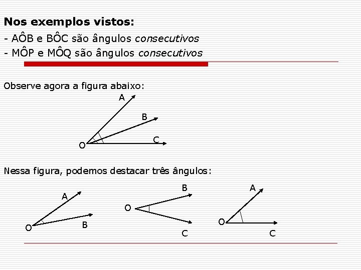 Nos exemplos vistos: - AÔB e BÔC são ângulos consecutivos - MÔP e MÔQ Nos exemplos vistos: - AÔB e BÔC são ângulos consecutivos - MÔP e MÔQ