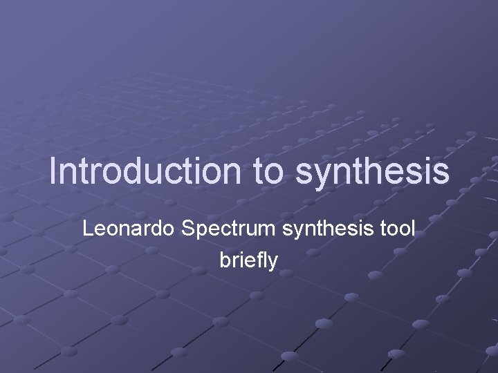 Introduction to synthesis Leonardo Spectrum synthesis tool briefly 