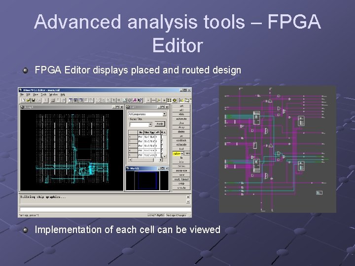 Advanced analysis tools – FPGA Editor displays placed and routed design Implementation of each