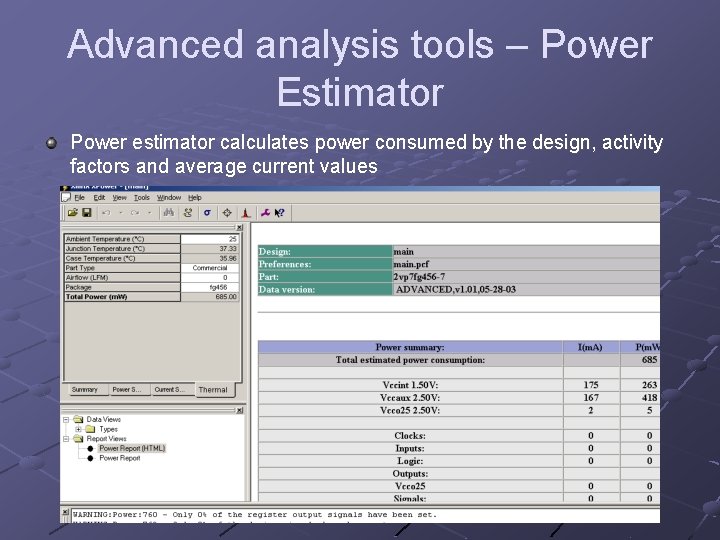 Advanced analysis tools – Power Estimator Power estimator calculates power consumed by the design,