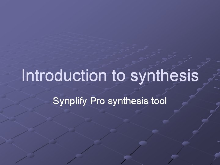 Introduction to synthesis Synplify Pro synthesis tool 