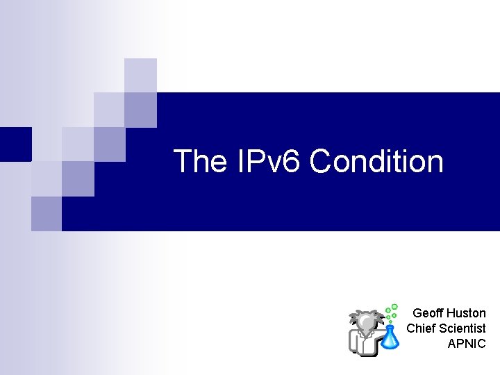 The IPv 6 Condition Geoff Huston Chief Scientist APNIC 