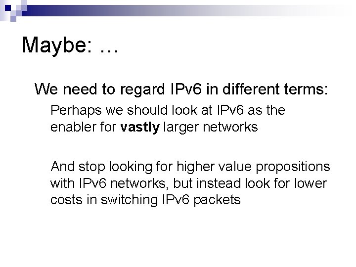 Maybe: … We need to regard IPv 6 in different terms: Perhaps we should