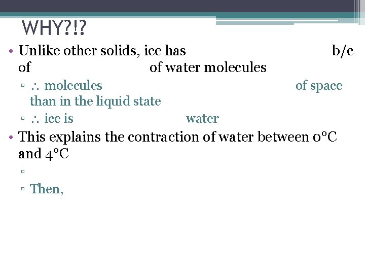 WHY? !? • Unlike other solids, ice has of of water molecules ▫ molecules