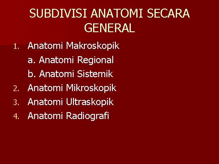 SUBDIVISI ANATOMI SECARA GENERAL 1. 2. 3. 4. Anatomi Makroskopik a. Anatomi Regional b.